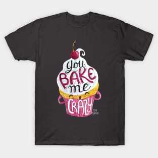 You Bake Me Crazy T-Shirt